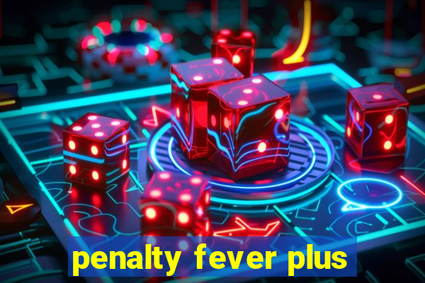 penalty fever plus